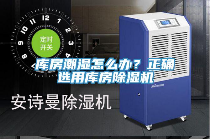 庫房潮濕怎麽辦？正確選用庫房榴莲视频官网APP