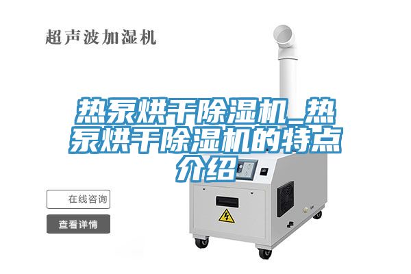 熱泵烘幹榴莲视频官网APP_熱泵烘幹榴莲视频官网APP的特點介紹
