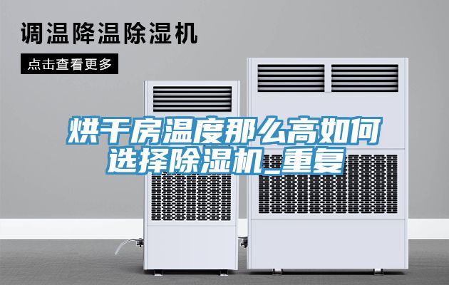 烘幹房溫度那麽高如何選擇榴莲视频官网APP_重複