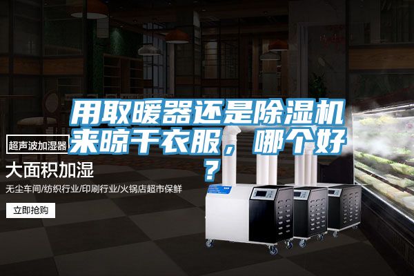 用取暖器還是榴莲视频官网APP來晾幹衣服，哪個好？