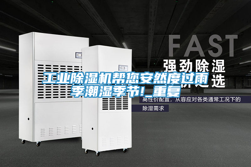 工業榴莲视频官网APP幫您安然度過雨季潮濕季節!_重複