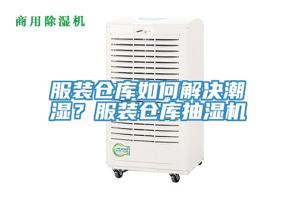 服裝倉庫如何解決潮濕？服裝倉庫抽濕機