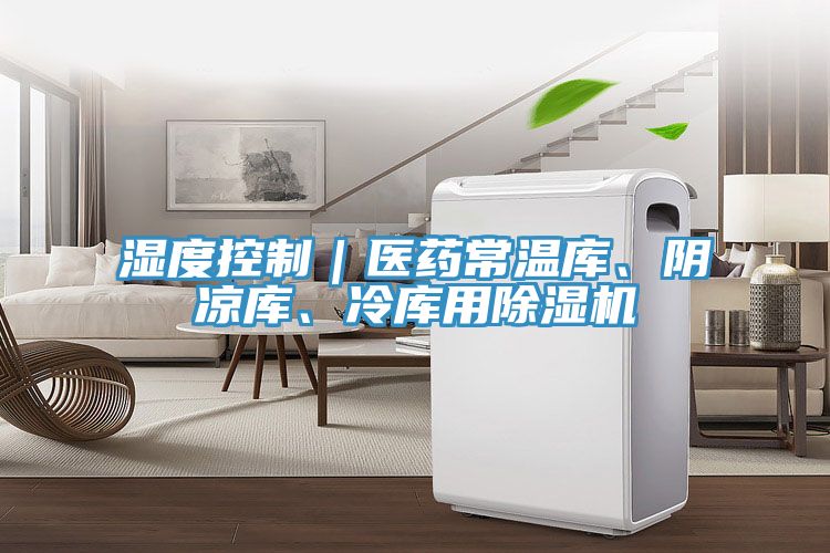 濕度控製｜醫藥常溫庫、陰涼庫、冷庫用榴莲视频官网APP