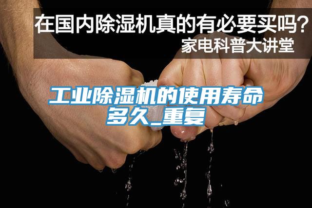 工業榴莲视频官网APP的使用壽命多久_重複