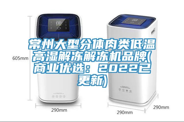 常州大型分體肉類低溫高濕解凍解凍機品牌(商業優選：2022已更新)