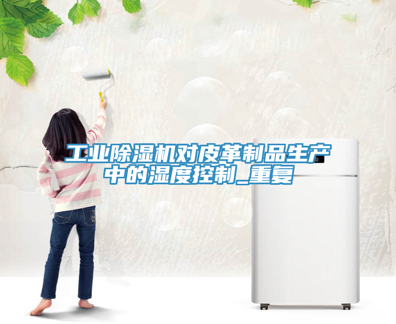 工業榴莲视频官网APP對皮革製品生產中的濕度控製_重複