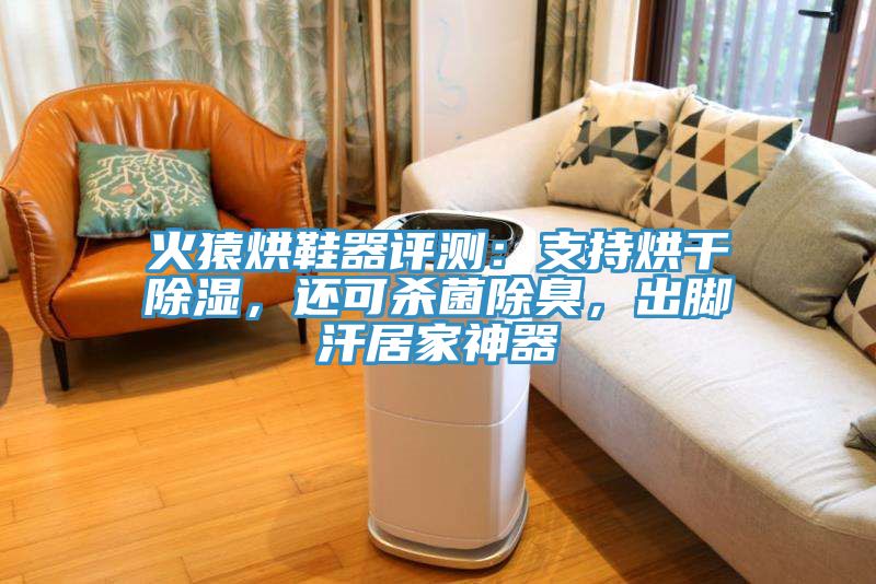 火猿烘鞋器評測：支持烘幹除濕，還可殺菌除臭，出腳汗居家神器