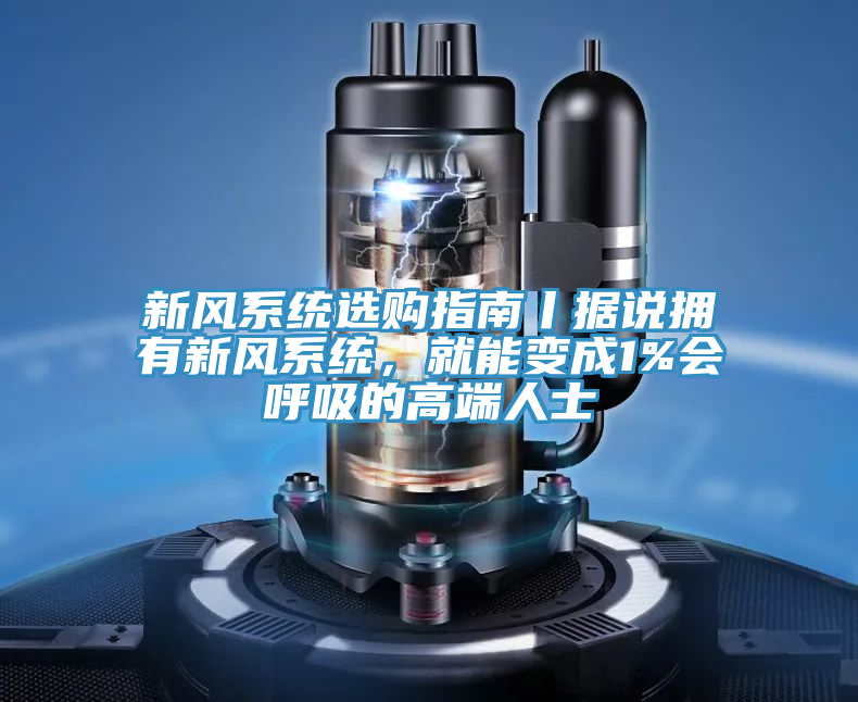 新風係統選購指南丨據說擁有新風係統，就能變成1%會呼吸的高端人士
