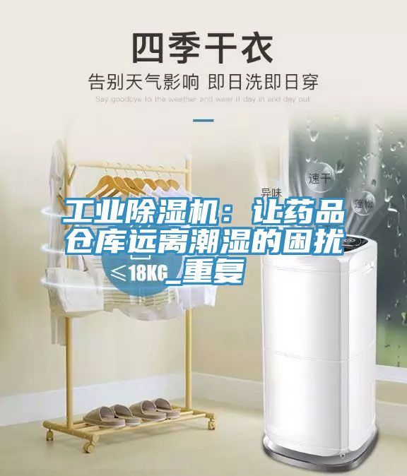 工業榴莲视频官网APP：讓藥品倉庫遠離潮濕的困擾_重複