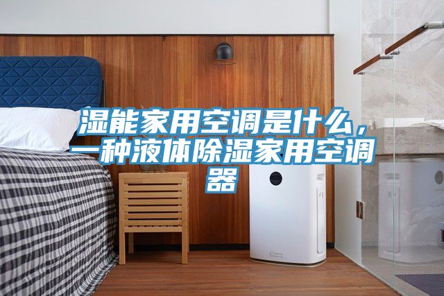 濕能家用空調是什麽，一種液體除濕家用空調器
