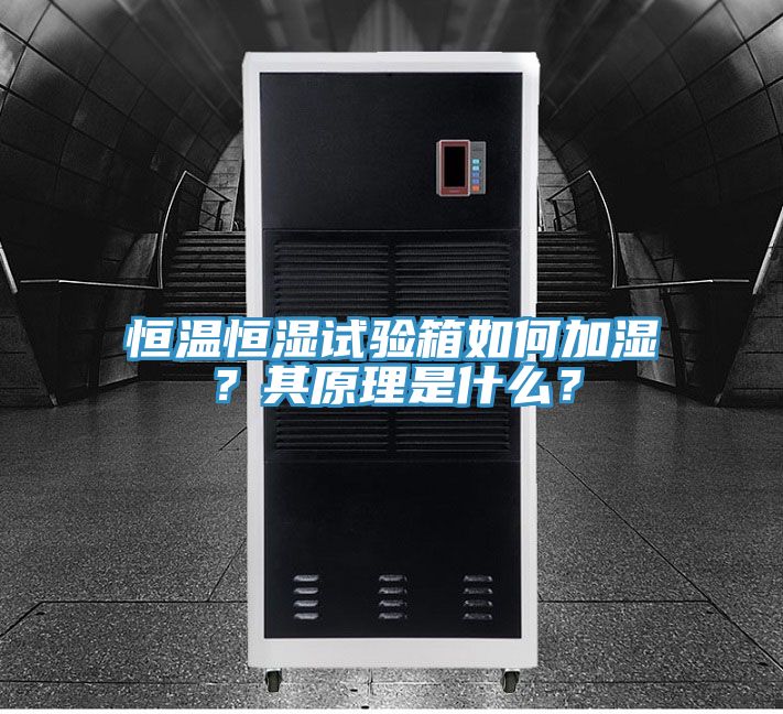 恒溫恒濕試驗箱如何加濕？其原理是什麽？