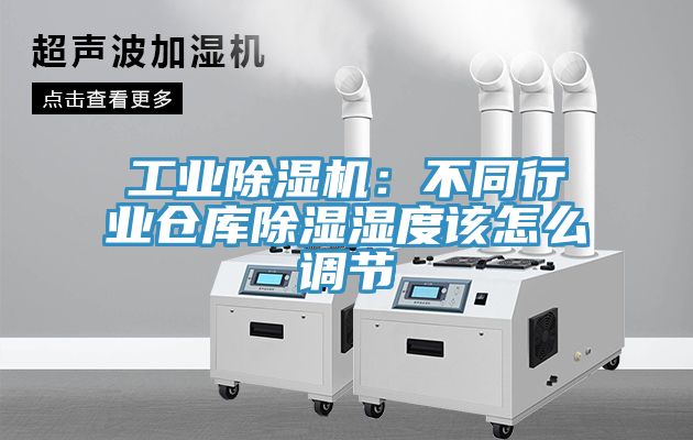 工業榴莲视频官网APP：不同行業倉庫除濕濕度該怎麽調節