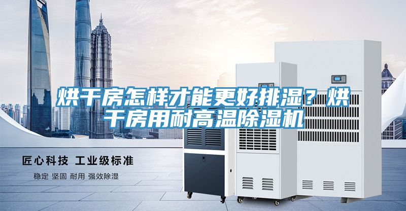 烘幹房怎樣才能更好排濕？烘幹房用耐高溫榴莲视频官网APP