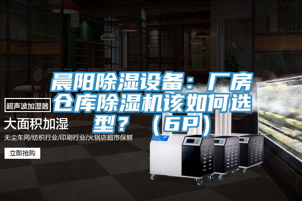 晨陽除濕設備：廠房倉庫榴莲视频官网APP該如何選型？（6P）