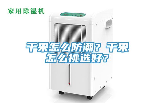 幹果怎麽防潮？幹果怎麽挑選好？