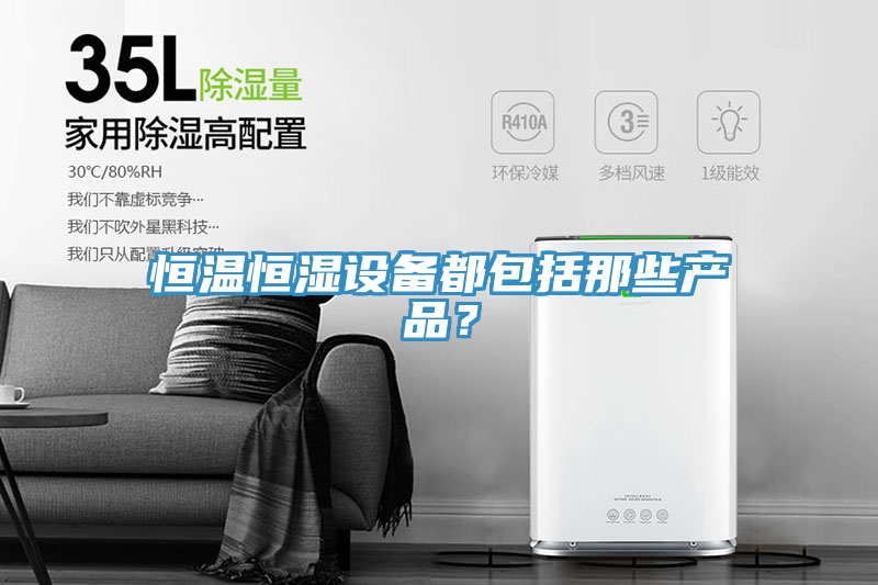 恒溫恒濕設備都包括那些產品？