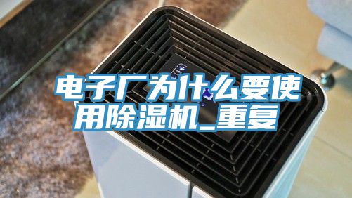 電子廠為什麽要使用榴莲视频官网APP_重複