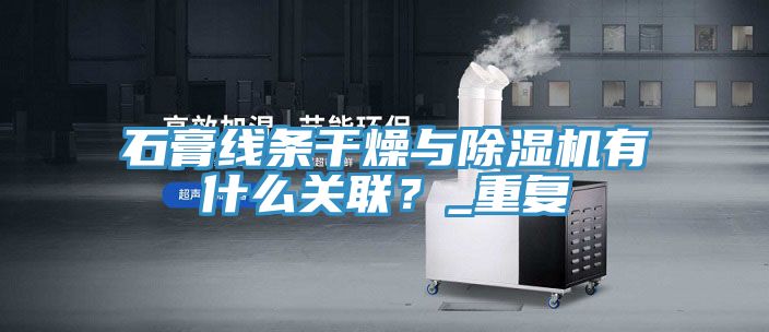 石膏線條幹燥與榴莲视频官网APP有什麽關聯？_重複