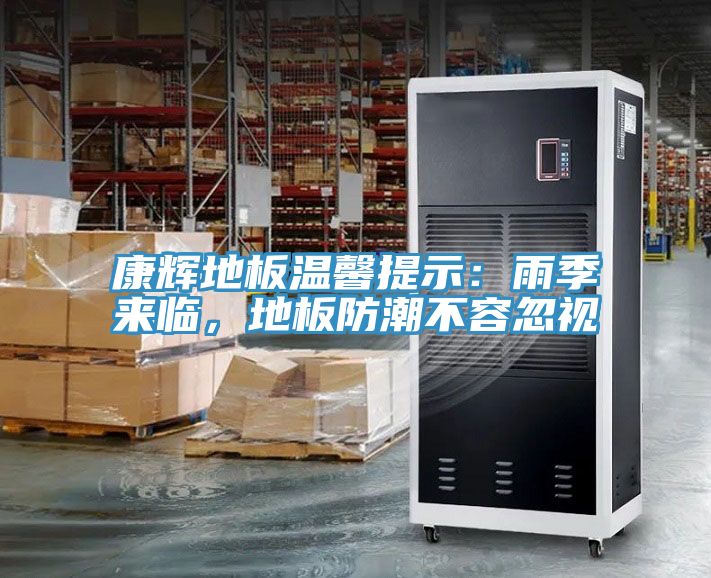 康輝地板溫馨提示：雨季來臨，地板防潮不容忽視