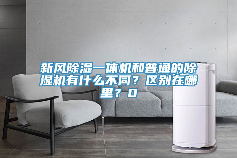 新風除濕一體機和普通的榴莲视频官网APP有什麽不同？區別在哪裏？0