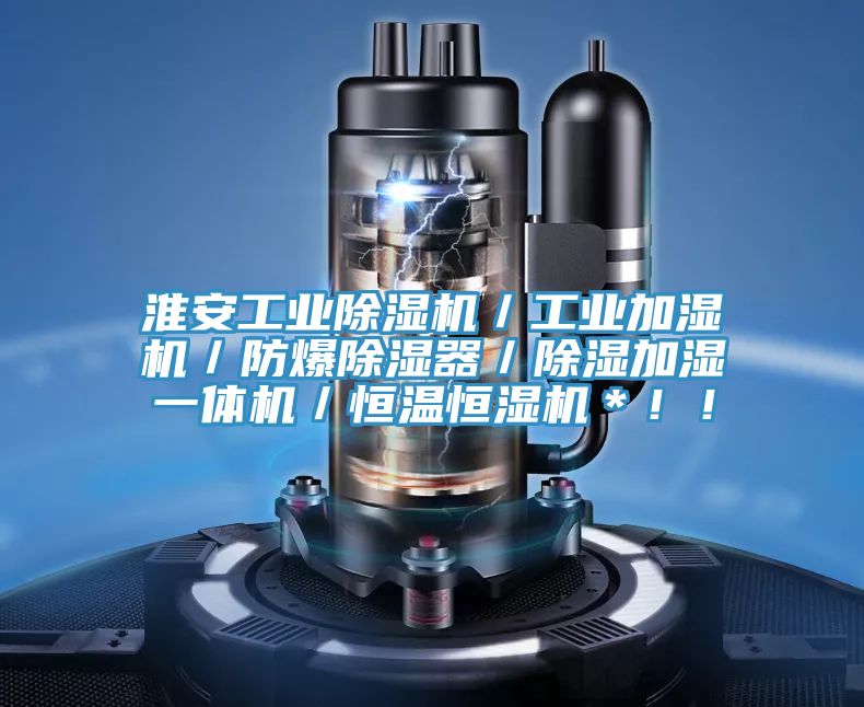 淮安工業榴莲视频官网APP／工業加濕機／防爆除濕器／除濕加濕一體機／恒溫恒濕機＊！！