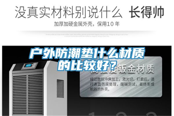 戶外防潮墊什麽材質的比較好？