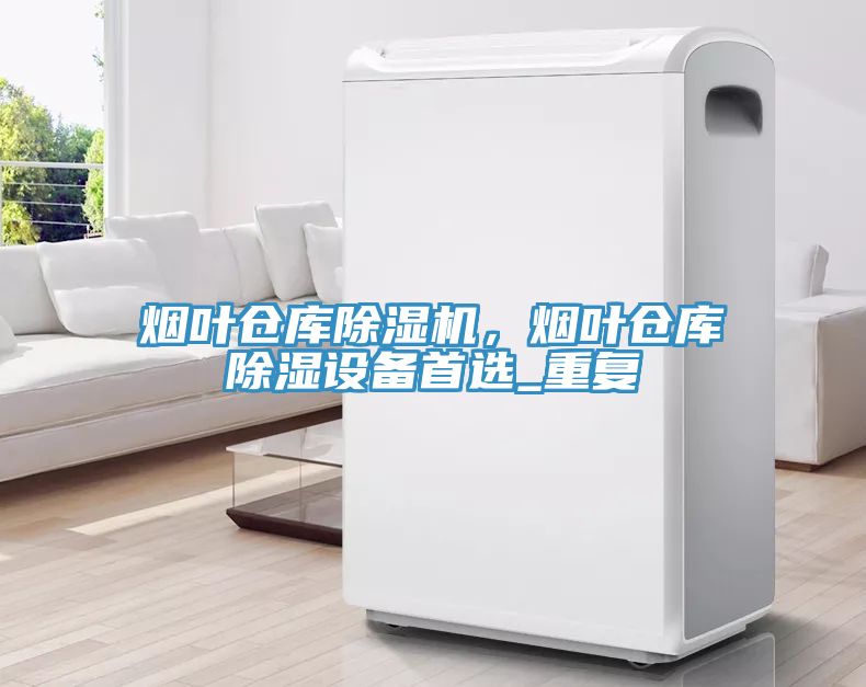煙葉倉庫榴莲视频官网APP，煙葉倉庫除濕設備首選_重複