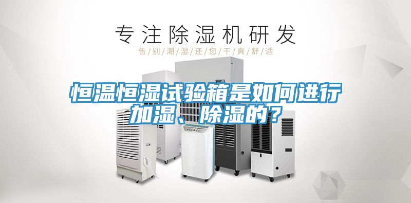恒溫恒濕試驗箱是如何進行加濕、除濕的？