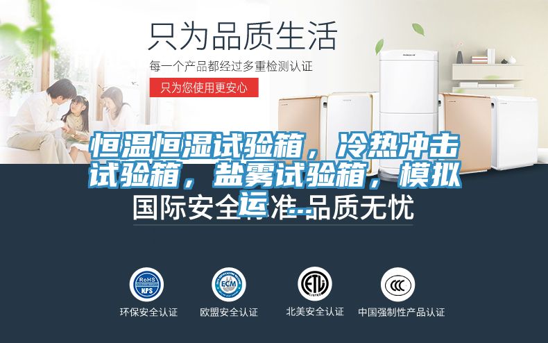 恒溫恒濕試驗箱，冷熱衝擊試驗箱，鹽霧試驗箱，模擬運 ...