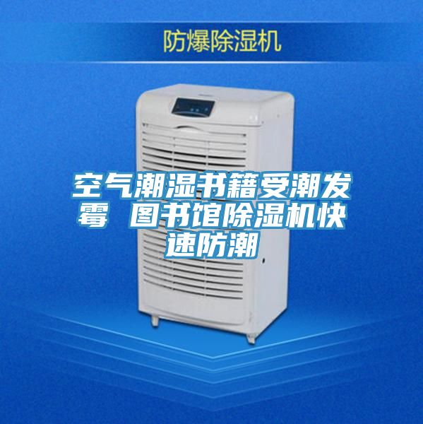 空氣潮濕書籍受潮發黴 圖書館榴莲视频官网APP快速防潮