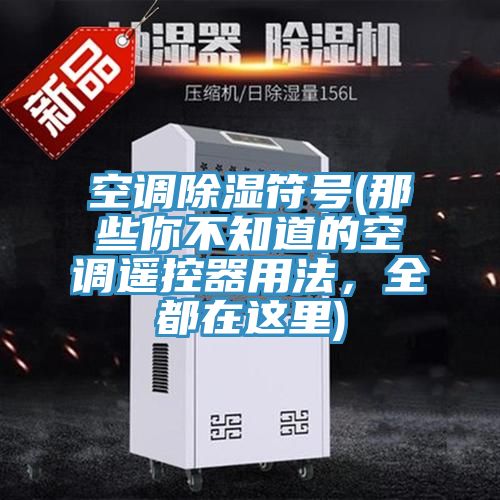 空調除濕符號(那些你不知道的空調遙控器用法，全都在這裏)
