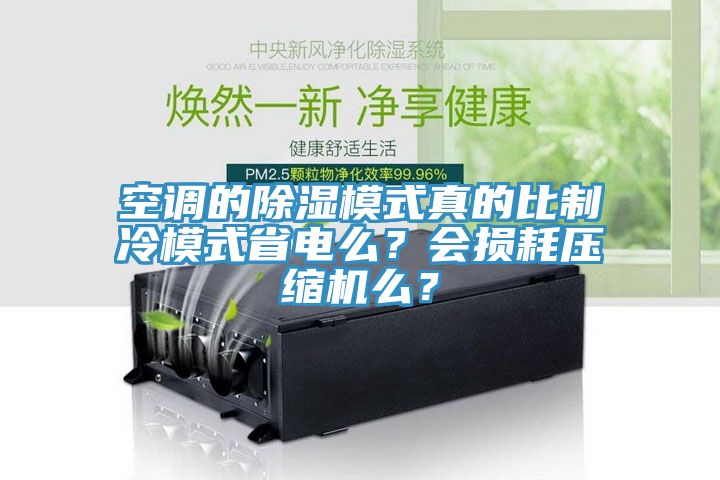 空調的除濕模式真的比製冷模式省電麽？會損耗壓縮機麽？