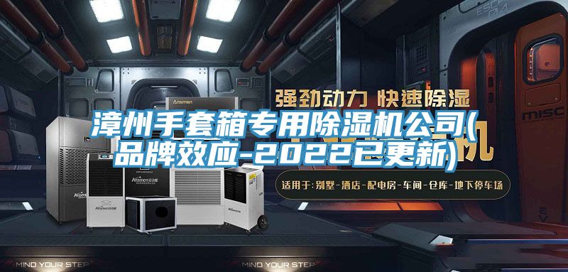 漳州手套箱專用榴莲视频官网APP公司(品牌效應-2022已更新)