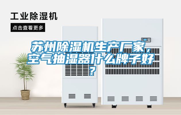蘇州榴莲视频官网APP生產廠家，空氣抽濕器什麽牌子好？