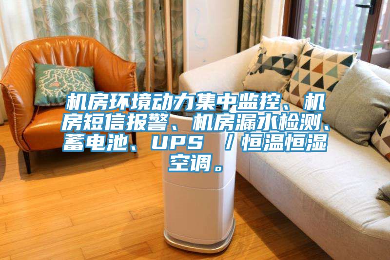 機房環境動力集中監控、機房短信報警、機房漏水檢測、蓄電池、UPS ／恒溫恒濕空調。