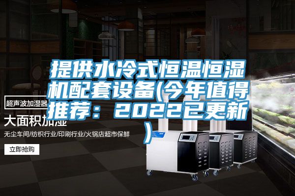 提供水冷式恒溫恒濕機配套設備(今年值得推薦：2022已更新)