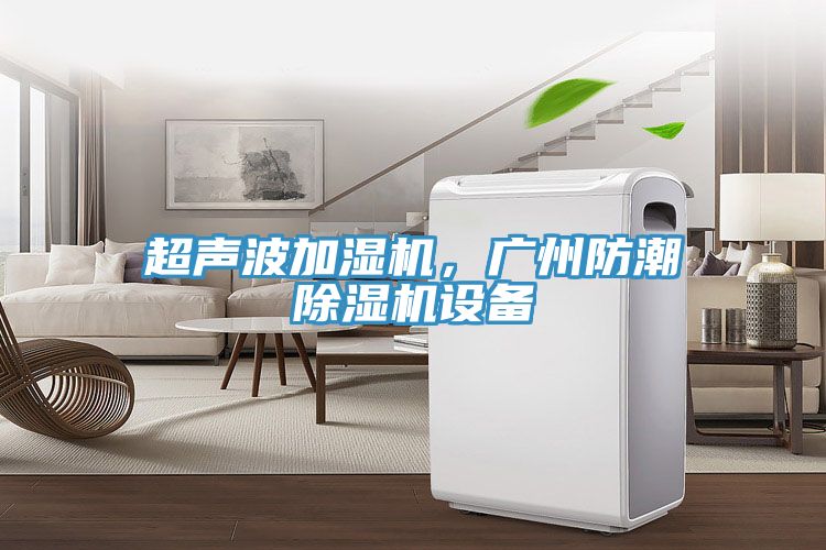超聲波加濕機，廣州防潮榴莲视频官网APP設備
