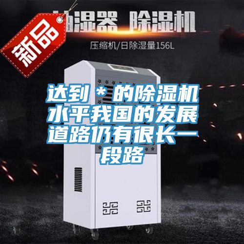 達到＊的榴莲视频官网APP水平我國的發展道路仍有很長一段路