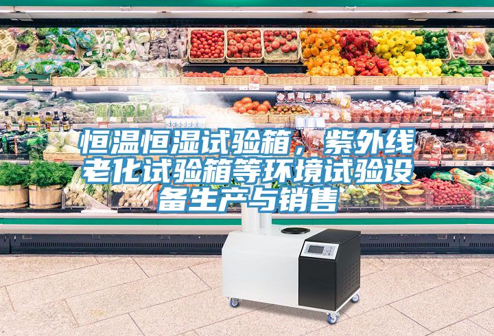 恒溫恒濕試驗箱，紫外線老化試驗箱等環境試驗設備生產與銷售