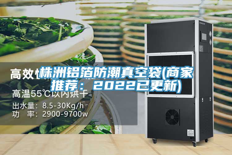 株洲鋁箔防潮真空袋(商家推薦：2022已更新)