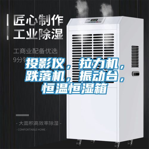 投影儀，拉力機，跌落機，振動台，恒溫恒濕箱