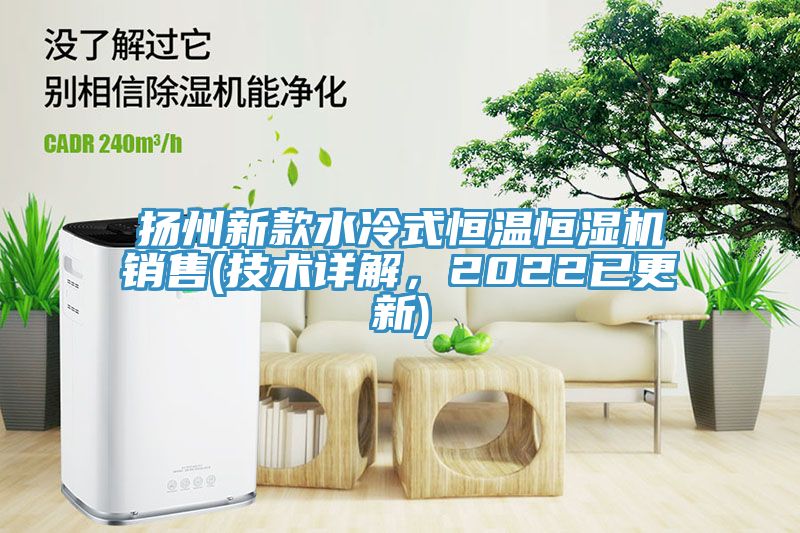 揚州新款水冷式恒溫恒濕機銷售(技術詳解，2022已更新)