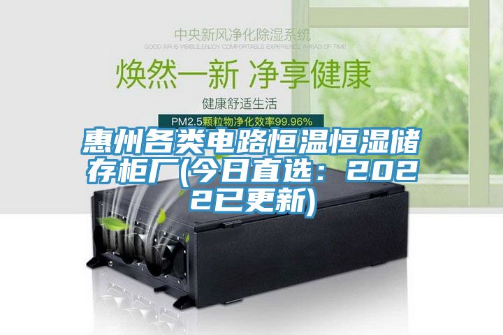 惠州各類電路恒溫恒濕儲存櫃廠(今日直選：2022已更新)