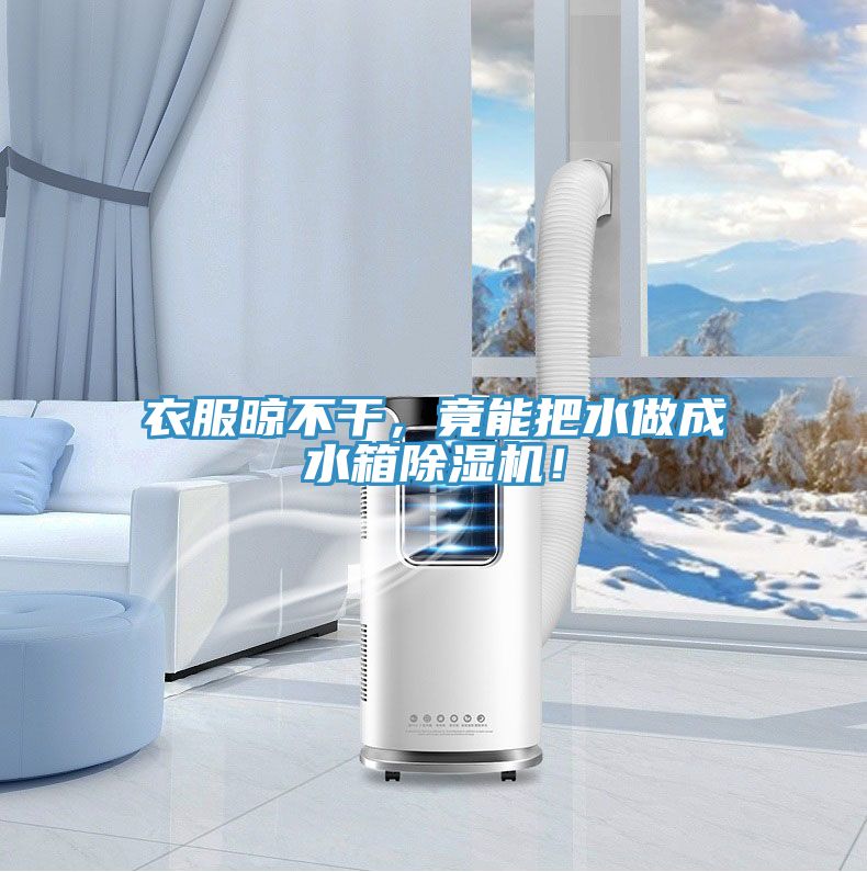 衣服晾不幹，竟能把水做成水箱榴莲视频官网APP！