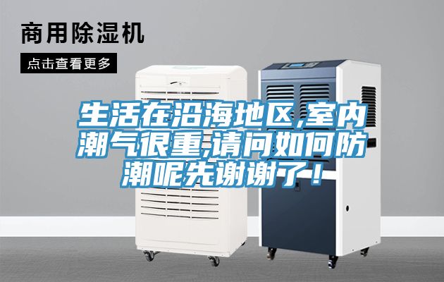 生活在沿海地區,室內潮氣很重,請問如何防潮呢先謝謝了！