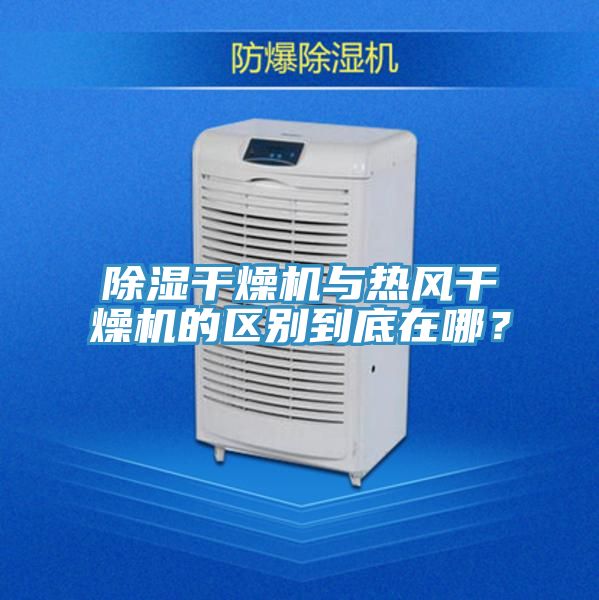 除濕幹燥機與熱風幹燥機的區別到底在哪？