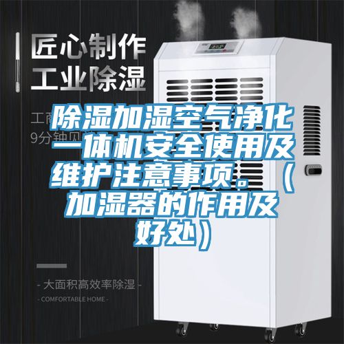 除濕加濕空氣淨化一體機安全使用及維護注意事項。（加濕器的作用及好處）