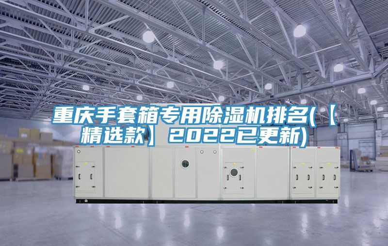 重慶手套箱專用榴莲视频官网APP排名(【精選款】2022已更新)