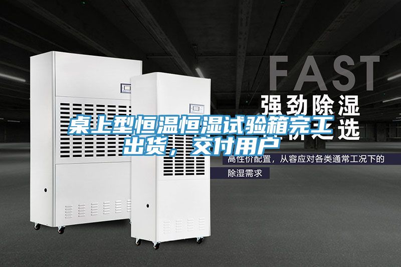 桌上型恒溫恒濕試驗箱完工出貨，交付用戶