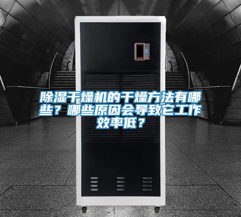 除濕幹燥機的幹燥方法有哪些？哪些原因會導致它工作效率低？